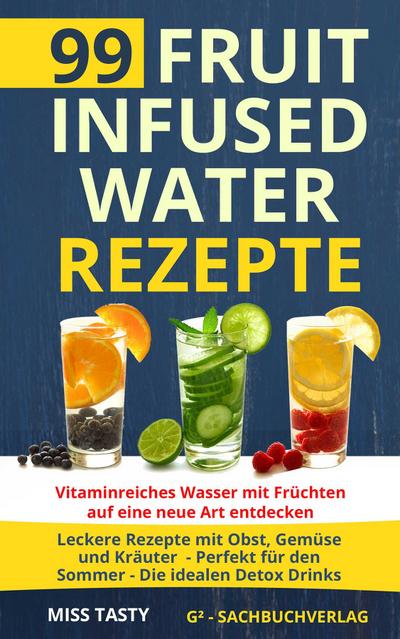 Miss Tasty: 99 Fruit Infused Water Rezepte