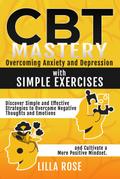 CBT Mastery:  Overcoming Anxiety and Depression with Simple Exercises