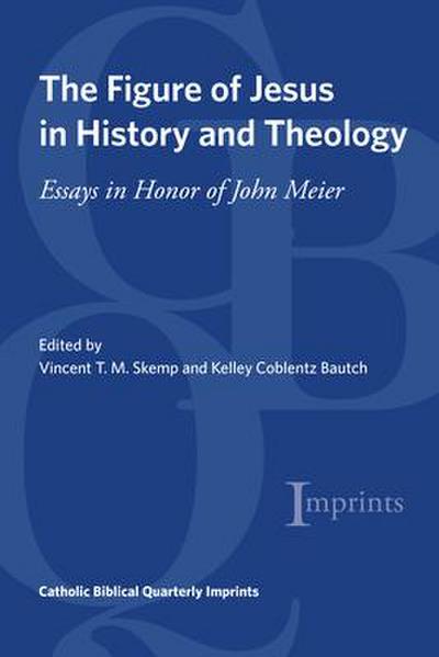 The Figure of Jesus in History and Theology: Essays in Honor of John Meier