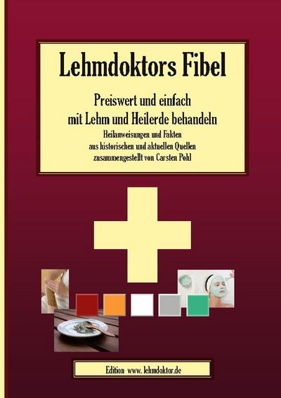 Lehmdoktors Fibel. Preiswert und einfach mit Lehm und Heilerde behandeln