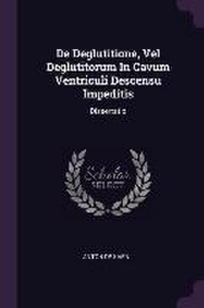 De Deglutitione, Vel Deglutitorum In Cavum Ventriculi Descensu Impeditis