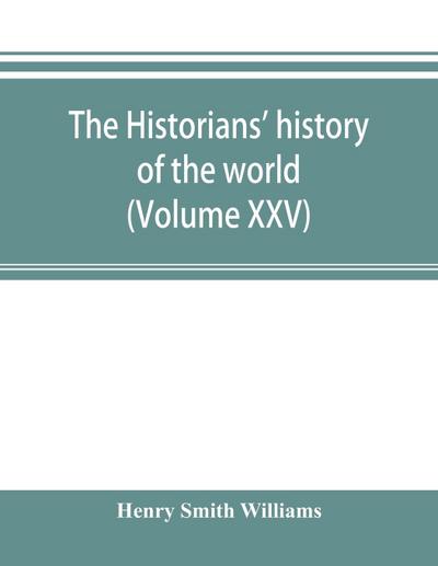 The historians’ history of the world; a comprehensive narrative of the rise and development of nations as recorded by over two thousand of the great writers of all ages (Volume XXV)