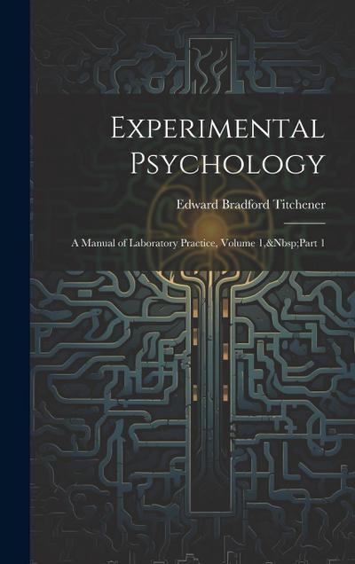 Experimental Psychology: A Manual of Laboratory Practice, Volume 1, Part 1