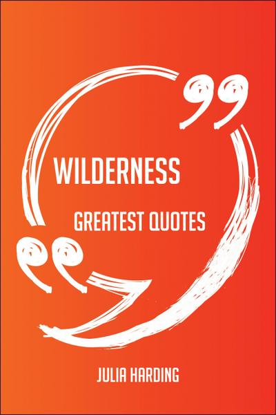 Wilderness Greatest Quotes - Quick, Short, Medium Or Long Quotes. Find The Perfect Wilderness Quotations For All Occasions - Spicing Up Letters, Speeches, And Everyday Conversations.
