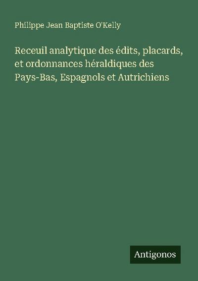 Receuil analytique des édits, placards, et ordonnances héraldiques des Pays-Bas, Espagnols et Autrichiens