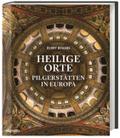 Heilige Orte. Pilgerstätten in Europa. Kathedralen, Klosterkirchen und lebendiges christliches Brauchtum: Bildband mit den schönsten Zielen für Pilger und Wallfahrer.