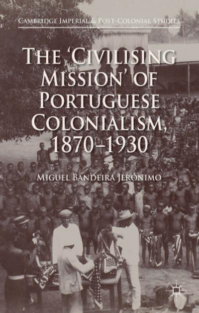 The ’Civilising Mission’ of Portuguese Colonialism, 1870-1930