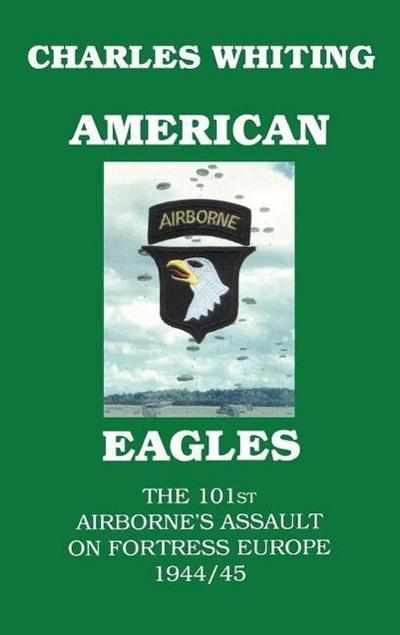 American Eagles. The 101st Airborne’s Assault on Fortress Europe 1944/45