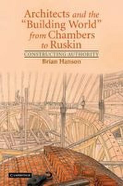 Architects and the ’Building World’ from Chambers to Ruskin