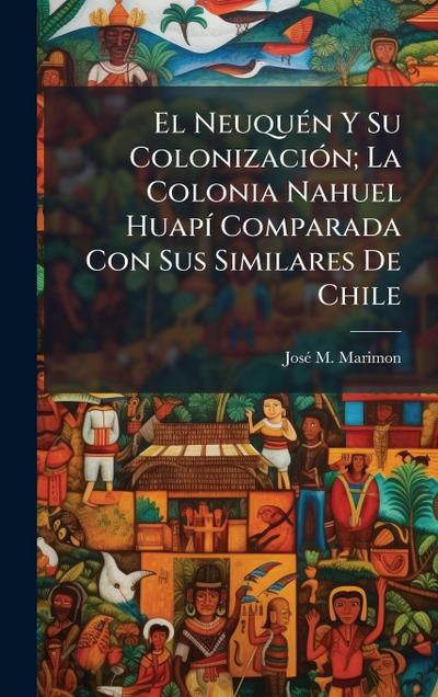 El NeuquÃ(c)n Y Su ColonizaciÃ3n; La Colonia Nahuel HuapÃ- Comparada Con Sus Similares De Chile