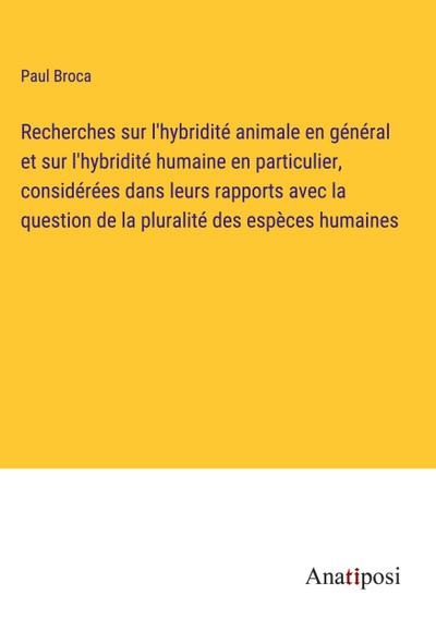 Recherches sur l’hybridité animale en général et sur l’hybridité humaine en particulier, considérées dans leurs rapports avec la question de la pluralité des espèces humaines