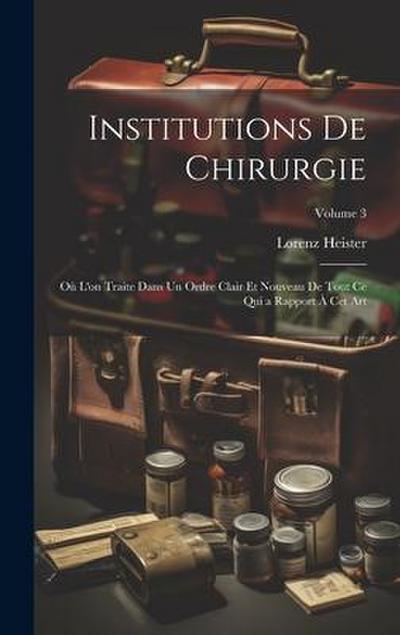 Institutions De Chirurgie: Où L’on Traite Dans Un Ordre Clair Et Nouveau De Tout Ce Qui a Rapport À Cet Art; Volume 3