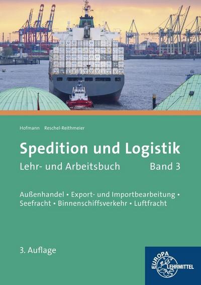 Spedition und Logistik, Band 3: Lernfelder 6, 10, 11: Außenhandel, Export- und Importbearbeitung, Seefracht, Binnenschiffsverkehr, Luftfracht