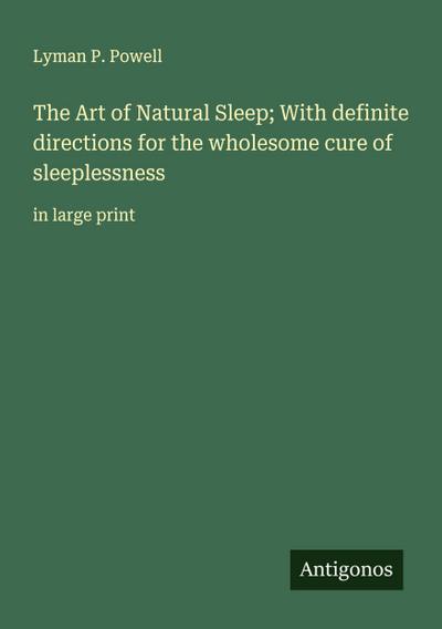 The Art of Natural Sleep; With definite directions for the wholesome cure of sleeplessness