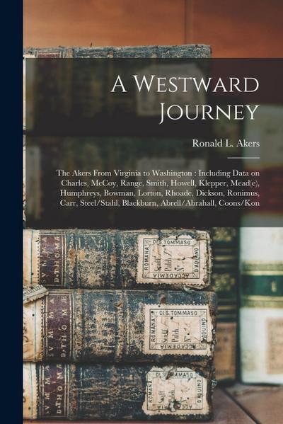 A Westward Journey: The Akers From Virginia to Washington: Including Data on Charles, McCoy, Range, Smith, Howell, Klepper, Mead(e), Humph