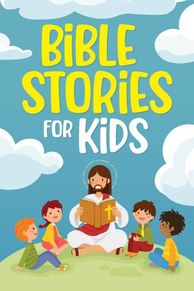 Bible Stories for Kids: Timeless Christian Stories to Grow in God’s Love: Classic Bedtime Tales for Children of Any Age