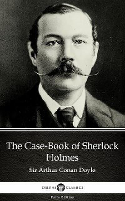 The Case-Book of Sherlock Holmes by Sir Arthur Conan Doyle (Illustrated)