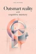 Outsmart Reality With Cognitive Mastery