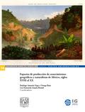 Espacios de producción de conocimientos geográficos y naturalistas de México, siglos XVIII al XX