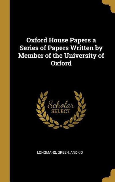 Oxford House Papers a Series of Papers Written by Member of the University of Oxford