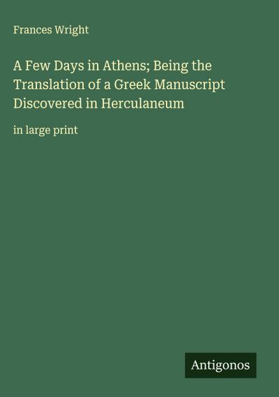 A Few Days in Athens; Being the Translation of a Greek Manuscript Discovered in Herculaneum