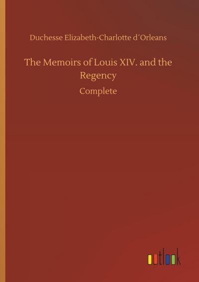 The Memoirs of Louis XIV. and the Regency