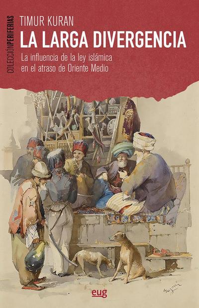 La larga divergencia : la influencia de la ley islámica en el atraso de Oriente Medio