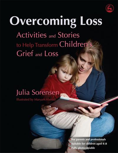 Overcoming Loss: Activities and Stories to Help Transform Children’s Grief and Loss