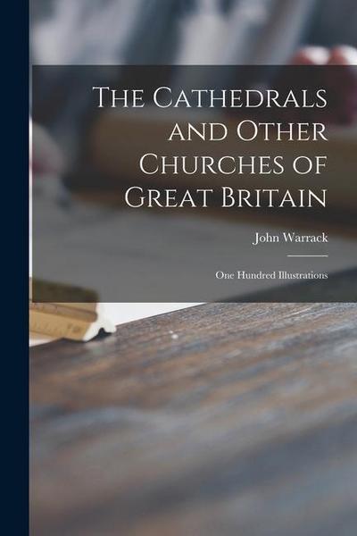 The Cathedrals and Other Churches of Great Britain: One Hundred Illustrations