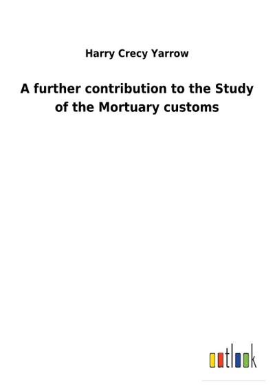 A further contribution to the Study of the Mortuary customs