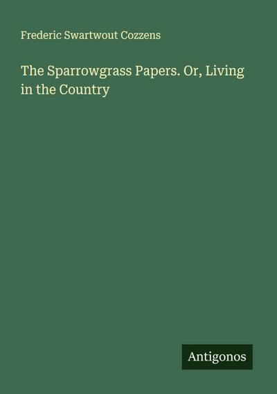 The Sparrowgrass Papers. Or, Living in the Country