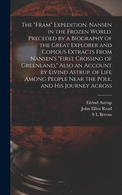The "Fram" Expedition. Nansen in the Frozen World. Preceded by a Biography of the Great Explorer and Copious Extracts From Nansen’s "First Crossing of