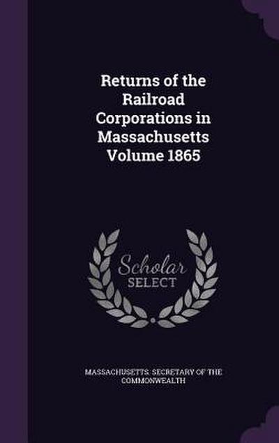 Returns of the Railroad Corporations in Massachusetts Volume 1865