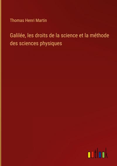 Galilée, les droits de la science et la méthode des sciences physiques