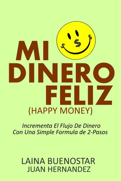 Mi Dinero Feliz (Happy Money):  Incrementa El Flujo De Dinero Con Una Simple Fórmula De 2-Pasos