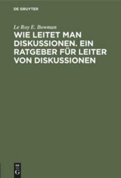Wie leitet man Diskussionen. Ein Ratgeber für Leiter von Diskussionen