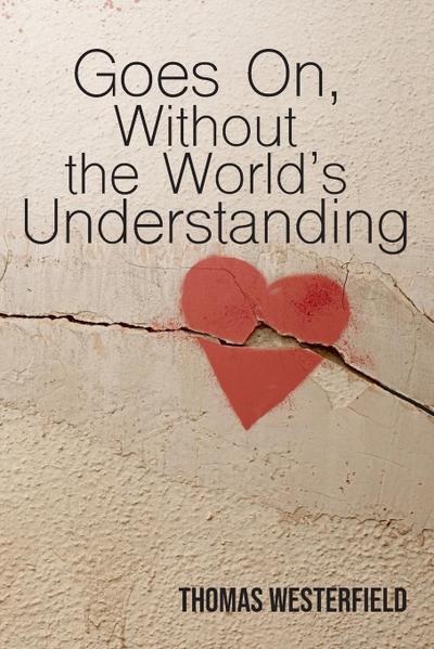 Goes On, Without the World’s Understanding