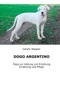 Dogo Argentino: Tipps zur Haltung und Erziehung, Ernährung und Pflege