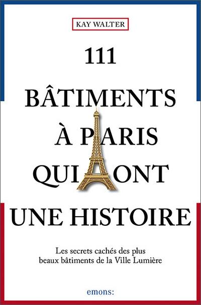 111 Bâtiments à Paris qui ont une histoire