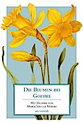 Die Blumen bei Goethe: Mit Bildern von Maria Sibylla Merian