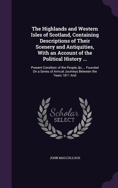 The Highlands and Western Isles of Scotland, Containing Descriptions of Their Scenery and Antiquities, With an Account of the Political History ...