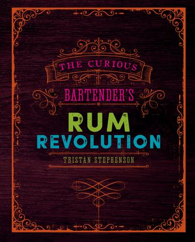 Stephenson, T: Curious Bartender’s Rum Revolution