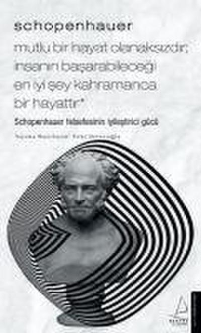 Mutlu Bir Hayat Olanaksizdir, Insanin Basarabilecegi En Iyi Sey Kahramanca Bir Hayattir - Schopenhauer