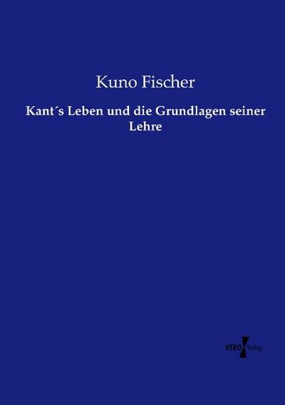 Kant´s Leben und die Grundlagen seiner Lehre