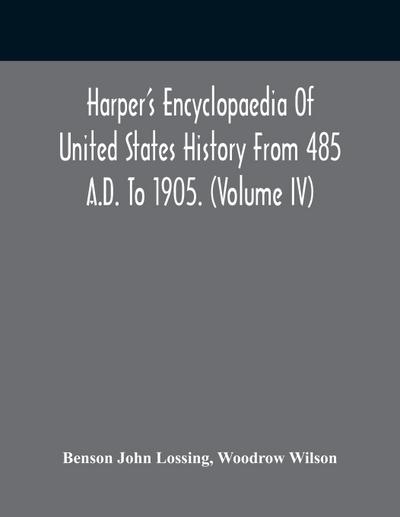 Harper’S Encyclopaedia Of United States History From 485 A.D. To 1905. (Volume Iv)