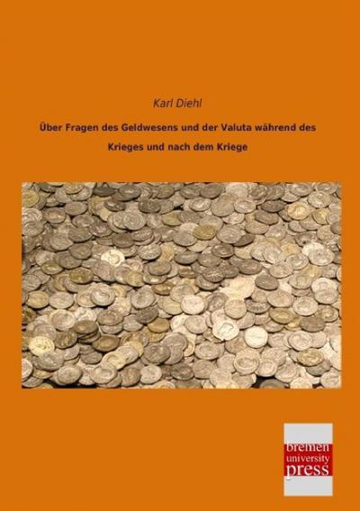 Über Fragen des Geldwesens und der Valuta während des Krieges und nach dem Kriege