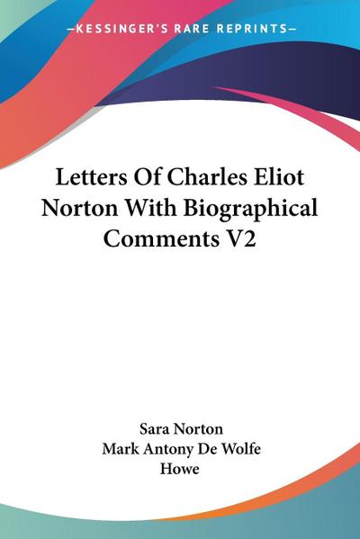 Letters Of Charles Eliot Norton With Biographical Comments V2