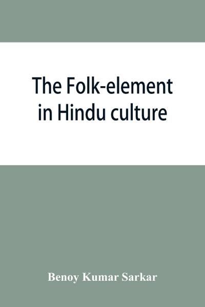 The folk-element in Hindu culture; a contribution to socio-religious studies in Hindu folk-institutions
