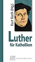 Luther für Katholiken: 100 Worte von Martin Luther