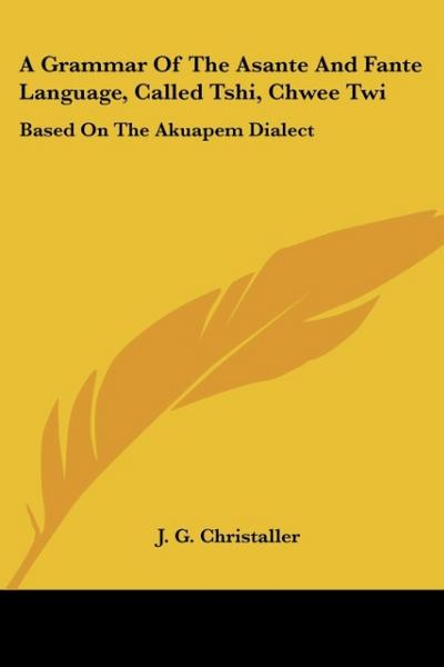 A Grammar Of The Asante And Fante Language, Called Tshi, Chwee Twi
